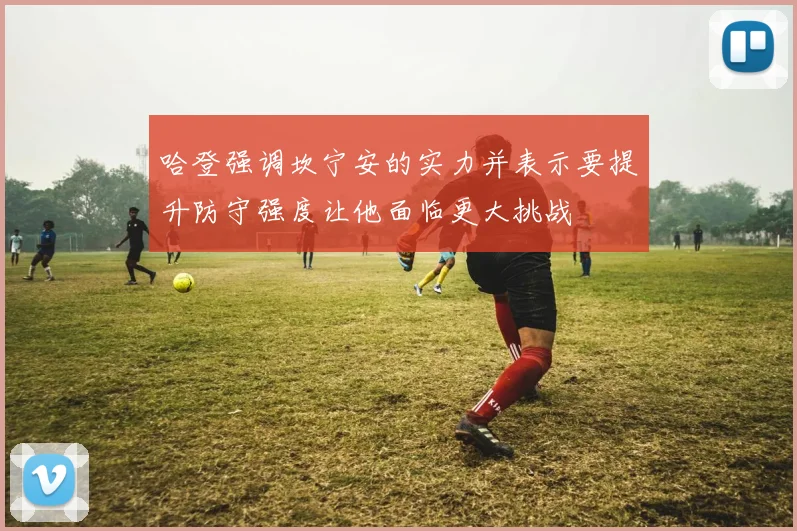 哈登强调坎宁安的实力并表示要提升防守强度让他面临更大挑战