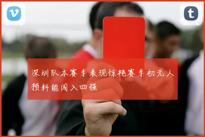 深圳队本赛季表现惊艳赛季初无人预料能闯入四强