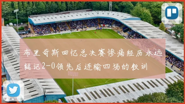 布里奇斯回忆总决赛惨痛经历永远铭记2-0领先后连输四场的教训