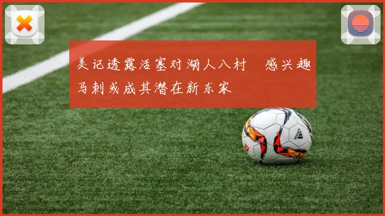 美记透露活塞对湖人八村塁感兴趣马刺或成其潜在新东家