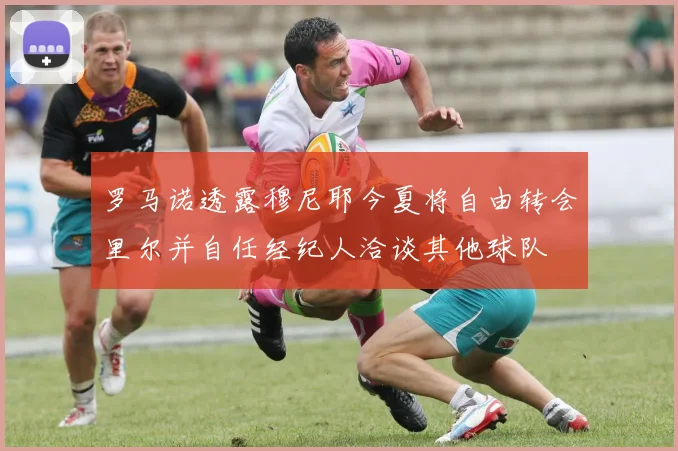 罗马诺透露穆尼耶今夏将自由转会里尔并自任经纪人洽谈其他球队
